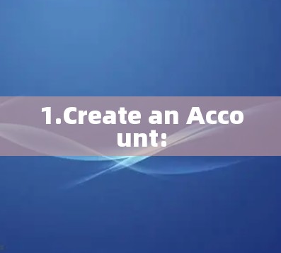 1.Create an Account: