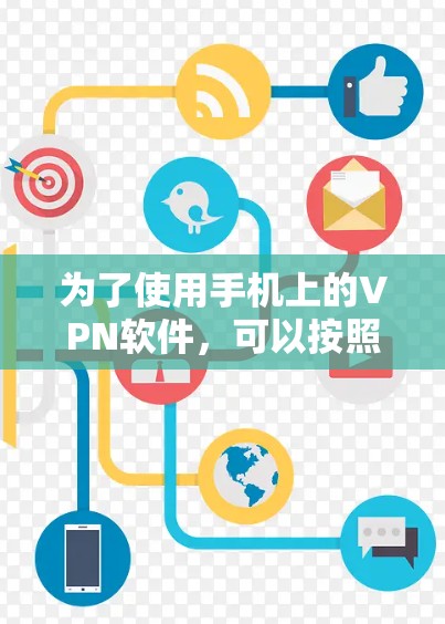 为了使用手机上的VPN软件，可以按照以下步骤进行