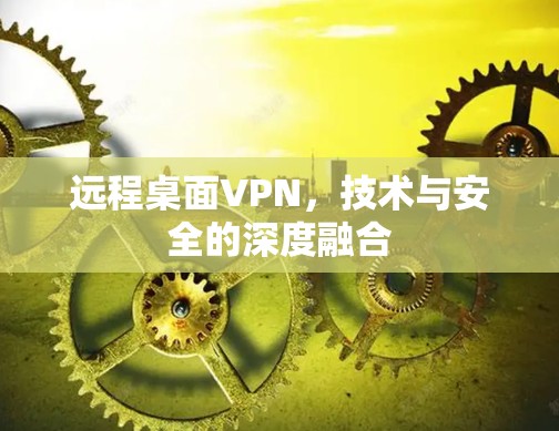 远程桌面VPN，技术与安全的深度融合