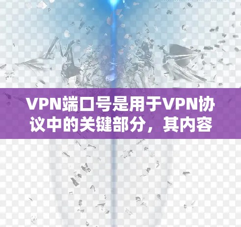 VPN端口号是用于VPN协议中的关键部分，其内容和含义直接影响到VPN的安全性和性能。端口号通常用于协议的标识和区分，同时也是用于一些安全协议如VPN的安全机制的一部分