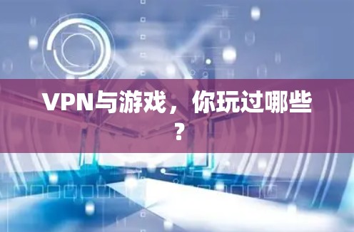 VPN与游戏，你玩过哪些？
