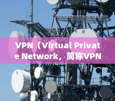 VPN（Virtual Private Network，简称VPN）与公网（Open Broadband Network，简称Broadband Network）之间的关系是密不可分的