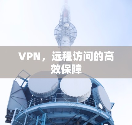VPN，远程访问的高效保障