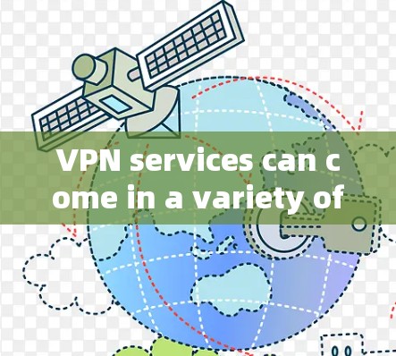 VPN services can come in a variety of forms,such as: