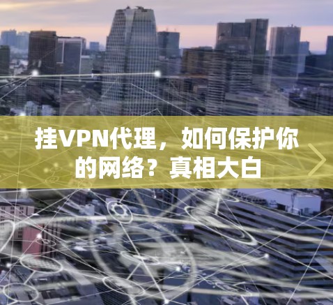 挂VPN代理，如何保护你的网络？真相大白