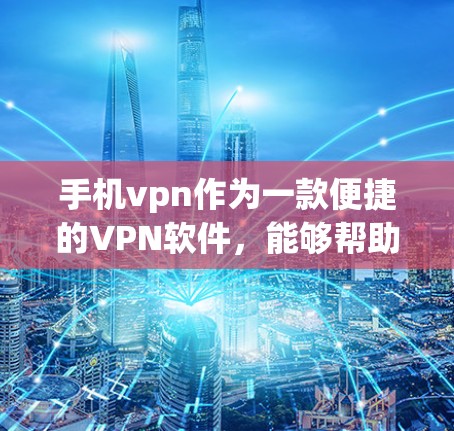 手机vpn作为一款便捷的VPN软件,能够帮助用户安全地连接到目标服务器,避免恶意软件的传播。以下是使用手机vpn的详细步骤 手机vpn作为一款便捷的VPN软件,能够帮助用户安全地连接到目标服务器,避免恶意软件的传播。以下是使用手机vpn的详细步骤