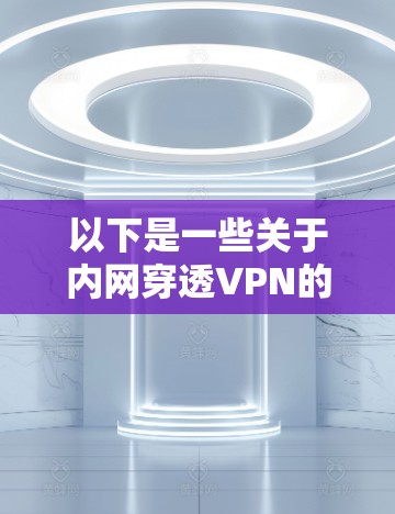 以下是一些关于内网穿透VPN的常见问题和解答