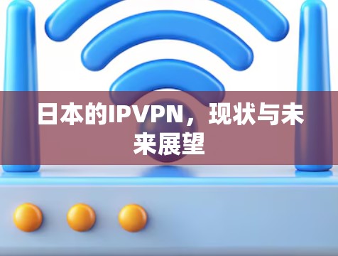 日本的IPVPN,现状与未来展望 日本的IPVPN,现状与未来展望