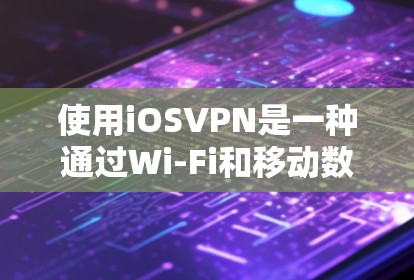 使用iOSVPN是一种通过Wi-Fi和移动数据流量来连接互联网的高效方式,无需下载额外软件,直接在iOS设备上使用互联网功能。以下是使用iOSVPN的关键步骤和注意事项 使用iOSVPN是一种通过Wi-Fi和移动数据流量来连接互联网的高效方式,无需下载额外软件,直接在iOS设备上使用互联网功能。以下是使用iOSVPN的关键步骤和注意事项