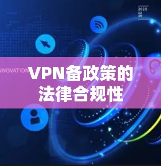 VPN备政策的法律合规性 VPN备政策的法律合规性