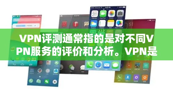 VPN评测通常指的是对不同VPN服务的评价和分析。VPN是用于安全VPN服务的一种技术手段,它通过加密和加密算法,保护用户的数据和通信不受未经授权的访问 VPN评测通常指的是对不同VPN服务的评价和分析。VPN是用于安全VPN服务的一种技术手段,它通过加密和加密算法,保护用户的数据和通信不受未经授权的访问