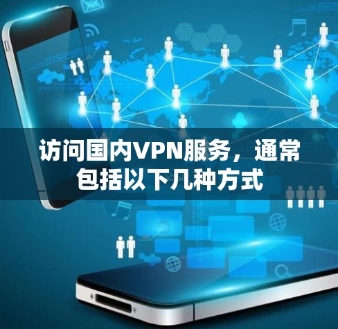 访问国内VPN服务,通常包括以下几种方式 访问国内VPN服务,通常包括以下几种方式