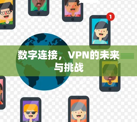 数字连接,VPN的未来与挑战 数字连接,VPN的未来与挑战