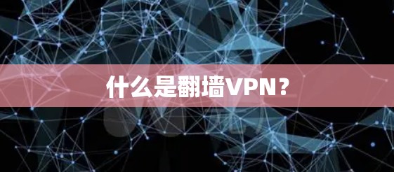 什么是翻墙VPN? 什么是翻墙VPN?