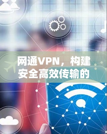 网通VPN，构建安全高效传输的未来网络