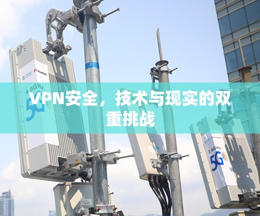 VPN安全，技术与现实的双重挑战