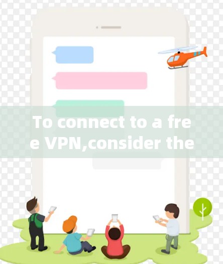 To connect to a free VPN,consider the following organized approach: To connect to a free VPN,consider the following organized approach: