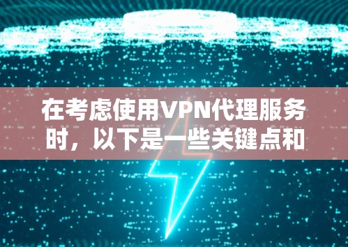 在考虑使用VPN代理服务时，以下是一些关键点和建议，帮助你更好地理解收费结构和使用流程