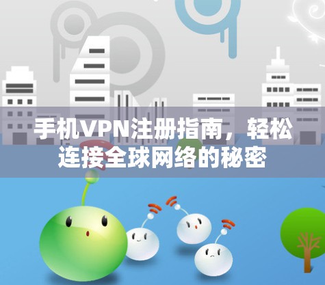 手机VPN注册指南,轻松连接全球网络的秘密 手机VPN注册指南,轻松连接全球网络的秘密