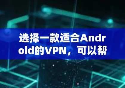 选择一款适合Android的VPN，可以帮助你更好地访问无广告网站、VPN服务、在线课程、视频流等，甚至解决一些安全问题。以下是一些推荐的 Android 罗软件，它们各有特色，适合不同需求的用户