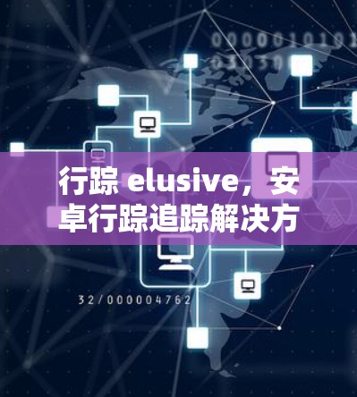 行踪 elusive，安卓行踪追踪解决方案