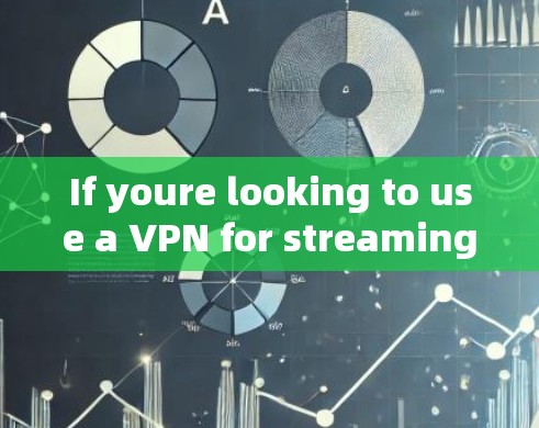 If youre looking to use a VPN for streaming,here are some steps you can take: If youre looking to use a VPN for streaming,here are some steps you can take: