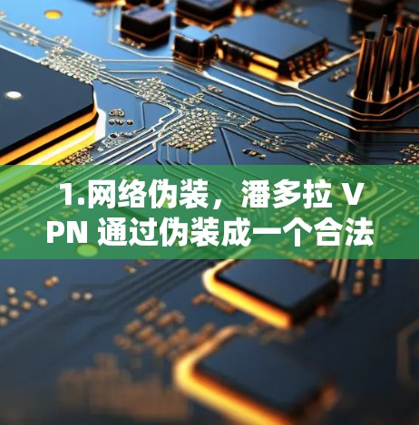 1.网络伪装，潘多拉 VPN 通过伪装成一个合法用户，让用户难以检测到他们的访问来源，从而保护隐私