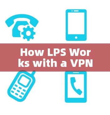 How LPS Works with a VPN: