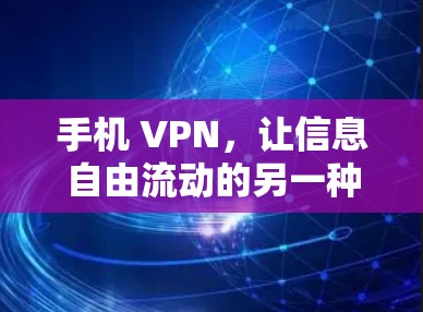 手机 VPN,让信息自由流动的另一种方式 手机 VPN,让信息自由流动的另一种方式