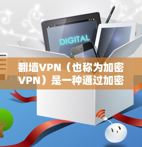 翻墙VPN（也称为加密VPN）是一种通过加密技术连接互联网的VPN服务。加密技术使得数据和通信更加安全，但同时也存在一些常见的诈骗手法。以下是一些常见的翻墙VPN诈骗方法