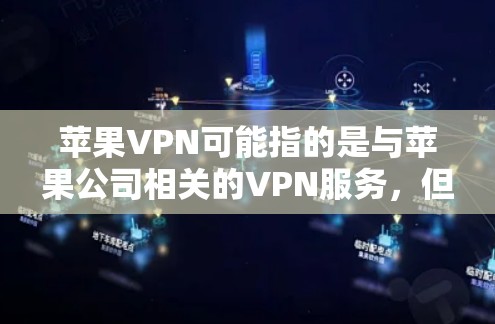 苹果VPN可能指的是与苹果公司相关的VPN服务，但具体信息可能因平台而异。以下是一些建议，帮助您找到合适的苹果VPN连接