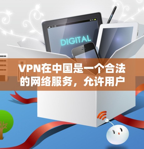 VPN在中国是一个合法的网络服务，允许用户在国内或国外使用。以下是VPN在中国的一些常见平台和使用建议