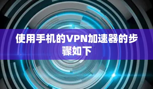 使用手机的VPN加速器的步骤如下