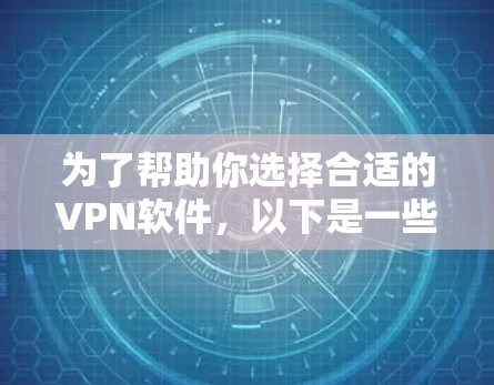 为了帮助你选择合适的VPN软件，以下是一些综合考虑的因素和推荐方案