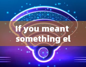 If you meant something else,please provide more context,and Ill be happy to help! If you meant something else,please provide more context,and Ill be happy to help!