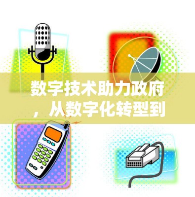 数字技术助力政府，从数字化转型到数字化治理的路径