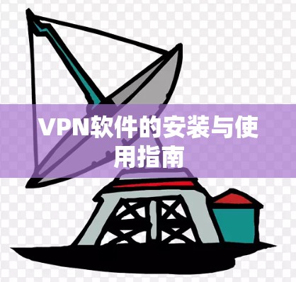 VPN软件的安装与使用指南 VPN软件的安装与使用指南