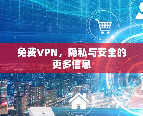 免费VPN，隐私与安全的更多信息