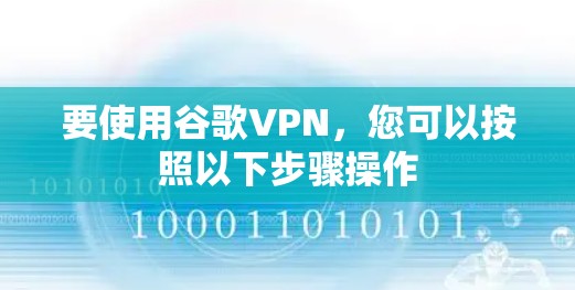 要使用谷歌VPN，您可以按照以下步骤操作