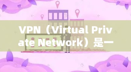 VPN（Virtual Private Network）是一种用于访问互联网的网络服务，允许用户通过VPN连接不同的服务器或设备，以获得更安全、私密的网络环境。以下是关于如何使用VPN的详细介绍