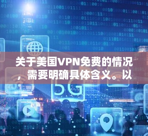 关于美国VPN免费的情况，需要明确具体含义。以下是几种可能的情况解释