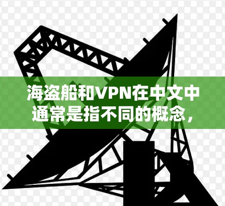 海盗船和VPN在中文中通常是指不同的概念，但有以下几种可能的结合或含义