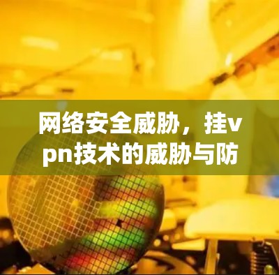 网络安全威胁，挂vpn技术的威胁与防护