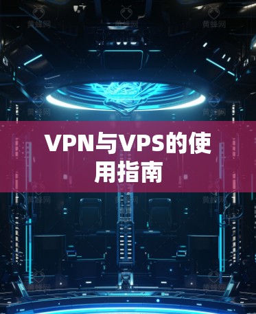 VPN与VPS的使用指南