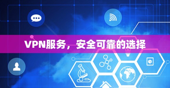 VPN服务，安全可靠的选择