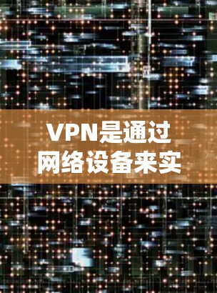 VPN是通过网络设备来实现视频会议、文件传输或其他在线应用的工具。在使用VPN时，可能会遇到关于时间限制的设置，这通常与VPN服务器的连接时间和响应时间有关