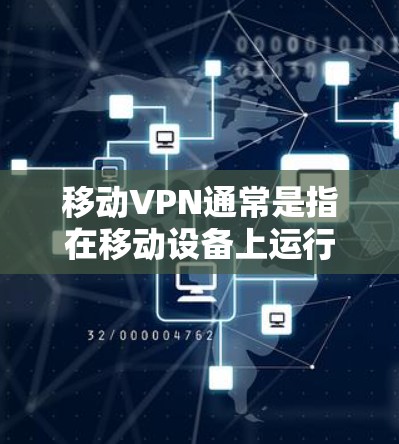 移动VPN通常是指在移动设备上运行的VPN服务。这些设备通常支持移动网络和数据服务，用户可以在手机上进行VPN操作，确保其数据在移动设备上安全传输