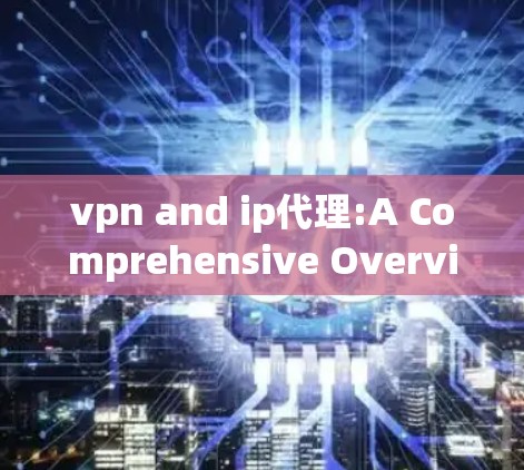 vpn and ip代理:A Comprehensive Overview