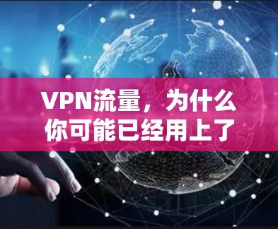 VPN流量，为什么你可能已经用上了，而不知道它其实更划算
