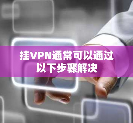 挂VPN通常可以通过以下步骤解决